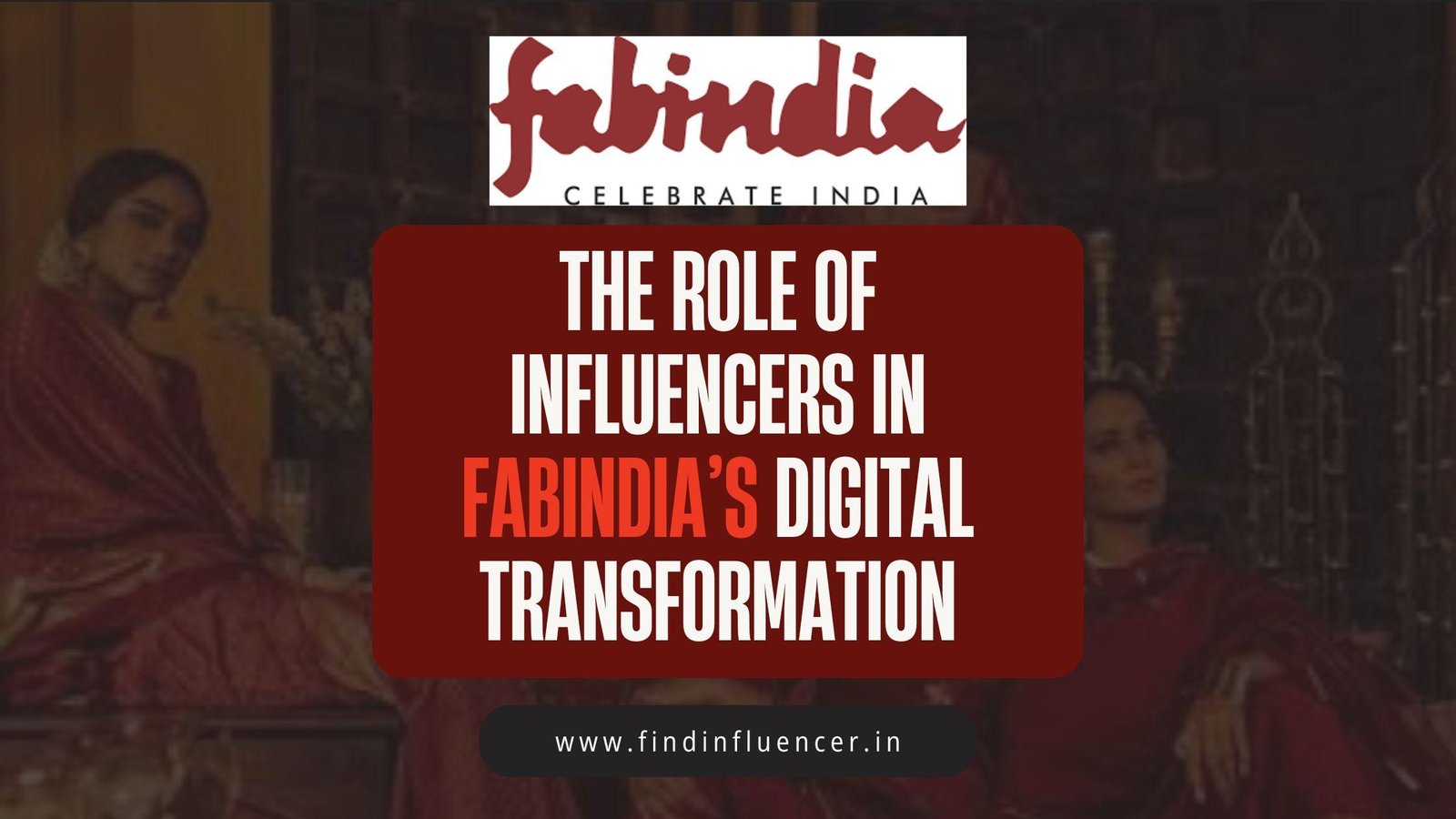 The Role of Influencers in FabIndia’s Digital Transformation