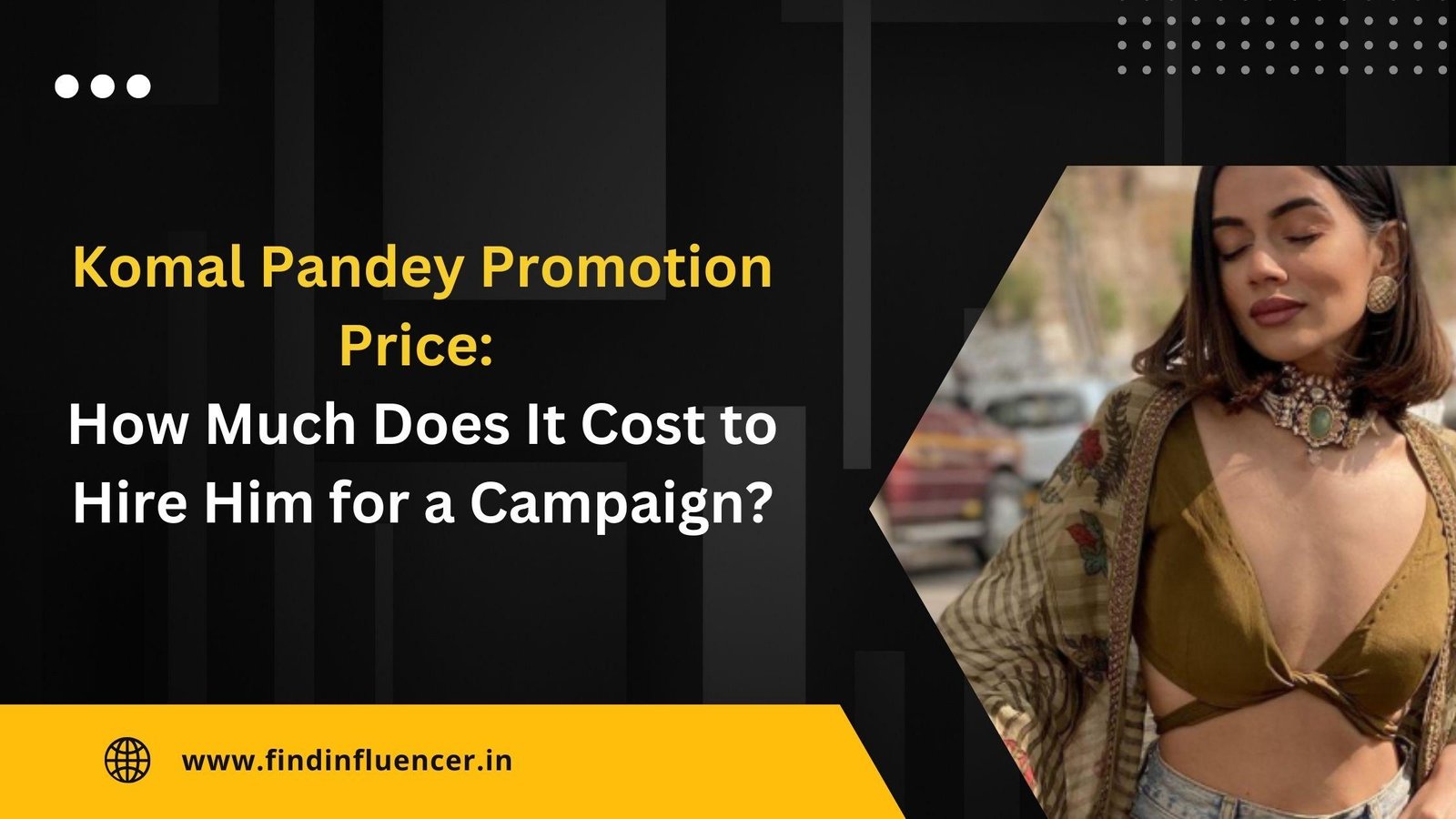 Komal Pandey Promotion Price: How Much Does It Cost to Hire Him for a Campaign?